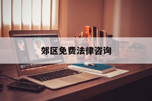 郊区免费法律咨询(附近免费法律咨询)